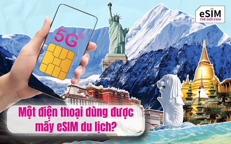 Một điện thoại dùng được mấy eSIM du lịch?